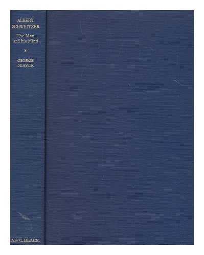 SEAVER, GEORGE - Albert Schweitzer, the man and his mind : with 30 illus. from photos