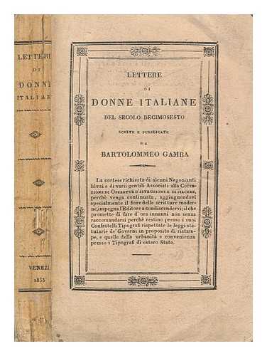 GAMBA, BARTOLOMMEO (1776-1841) - Lettere di donne italiane del secolo decimosesto / scelte e pubblicate da Bartolommeo Gamba