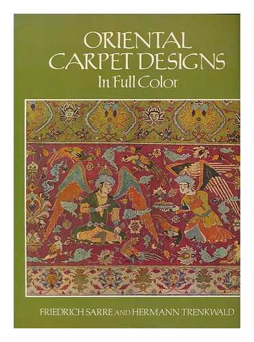 SARRE, FRIEDRICH - Oriental carpet designs in full color / [text] by Friedrich Sarre and Hermann Trenkwald
