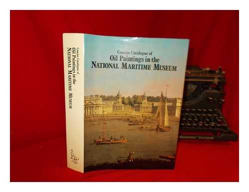 NATIONAL MARITIME MUSEUM (GREAT BRITAIN) - Concise catalogue of oil paintings in the National Maritime Museum / compiled by the staff of the National Maritime Museum