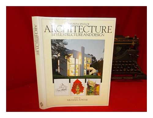 FOSTER, MICHAEL - The principles of architecture : style, structure and design / editor, Michael Foster