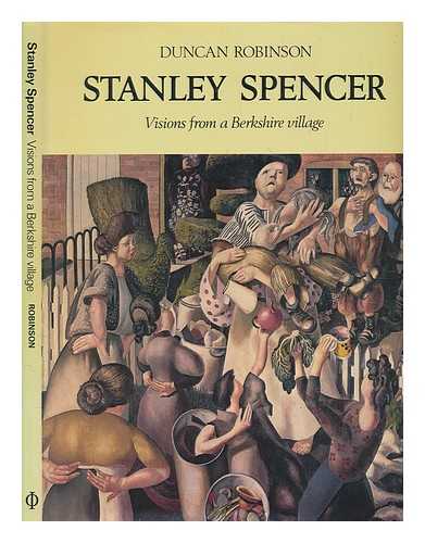 ROBINSON, DUNCAN - Stanley Spencer : visions from a Berkshire village / Duncan Robinson