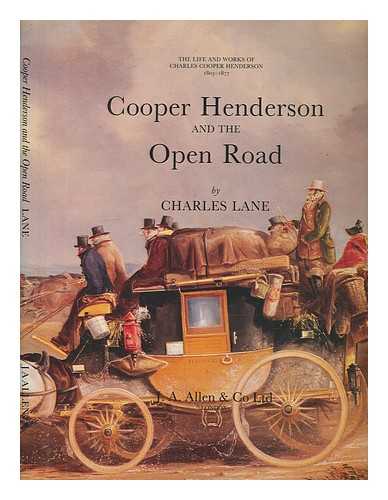LANE, CHARLES - Cooper Henderson and the open road : the life and works of Charles Cooper Henderson, 1803-1877