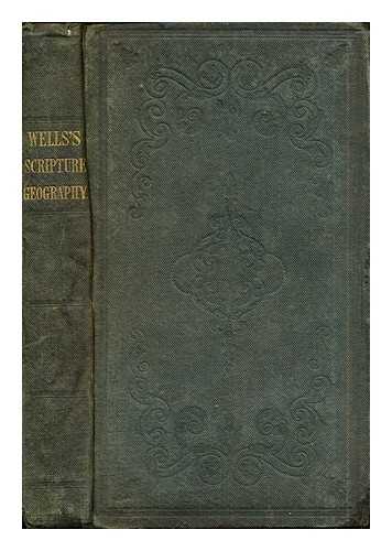 WELLS, EDWARD (1667-1727) - Scripture Geography: being a geographcal and historical account of places mentioned in the Old and New Testament