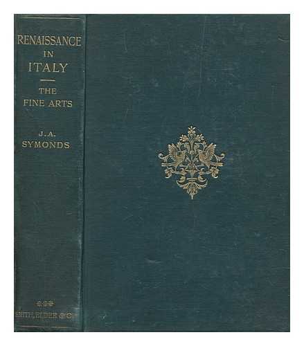 SYMONDS, JOHN ADDINGTON (1840-1893) - Renaissance in Italy. [3]. The fine arts