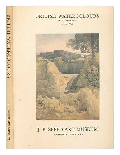 SOMERVILLE, STEPHEN - British watercolours; a golden age, 1750-1850 : a loan exhibition to commemorate the fiftieth anniversary of the J.B. Speed Art Museum, October 17th-November 26th 1977 / introduction and catalogue by Stephen Somerville