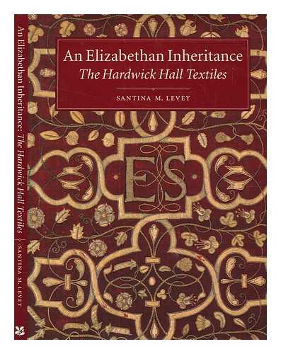 LEVEY, SANTINA M - An Elizabethan inheritance : the Hardwick Hall textiles / Santina M. Levey