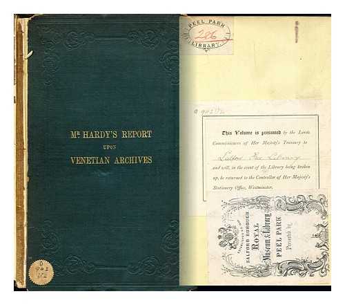 HARDY, THOMAS DUFFUS [DEPUTY KEEPER OF THE PUBLIC RECORDS] - Report to the Right Honourable the Master of the Rolls upon the Documents in the Archives and Public Libraries of Venice