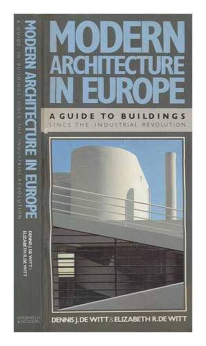 DE WITT, DENNIS J - Modern architecture in Europe : a guide to buildings since the industrial revolution / Dennis J. De Witt & Elizabeth R. De Witt