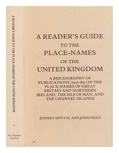 SPITTAL, JEFFREY - A Reader's guide to the place-names of the United Kingdom : a bibliography of publications (1920-89) on the place-names of Great Britain and Northern Ireland, The Isle of Man, and The Channel Islands / edited by Jeffrey Spittal and John Field