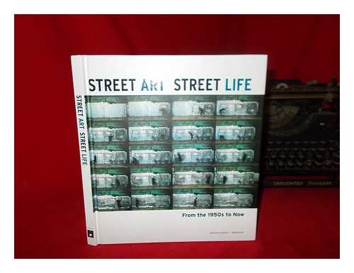 LEE, LYDIA - Street art, street life : from the 1950s to now / essays by Katherine A. Bussard, Frazer Ward and Lydia Yee ; [editors, Lydia Lee and Whitney Rugg]