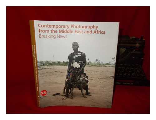 MAGGIA, FILIPPO - Contemporary photography from the Middle East and Africa : breaking news / edited by Filippo Maggia with Claudia Fini, Francesca Lazzarini
