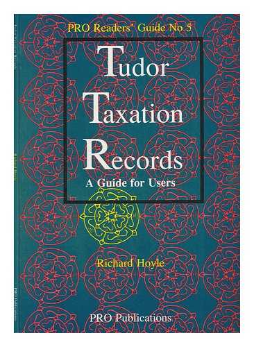 HOYLE, R. W. (RICHARD W.) - Tudor taxation records : a guide for users