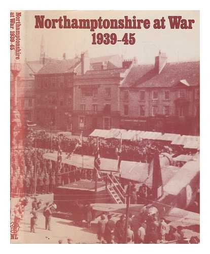 NORTHAMPTONSHIRE LIBRARIES - Northamptonshire at war, 1939-45 : a selection of photographs