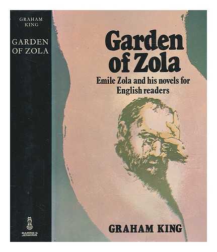 KING, GRAHAM (1930-1999) - Garden of Zola : Emile Zola and his novels for English readers / Graham King