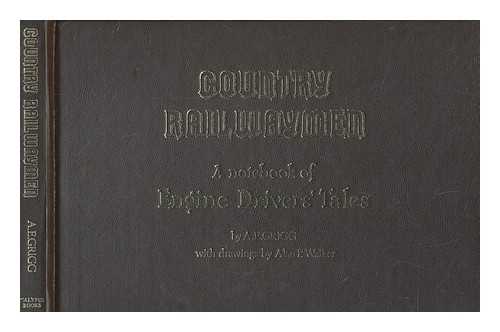 GRIGG, A. E. (ARTHUR EDWARD) - Country railwaymen : a notebook of engine drivers tales