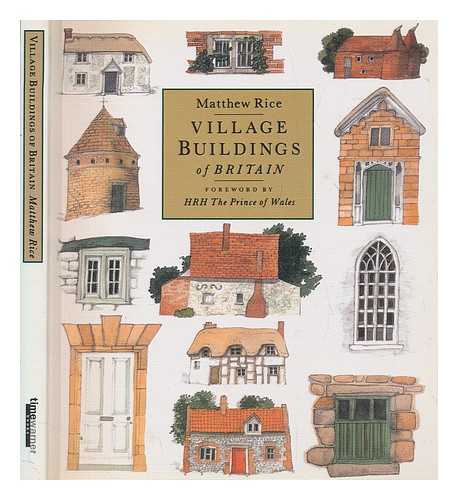 RICE, MATTHEW - Village buildings of Britain / Matthew Rice ; foreword by HRH The Prince of Wales
