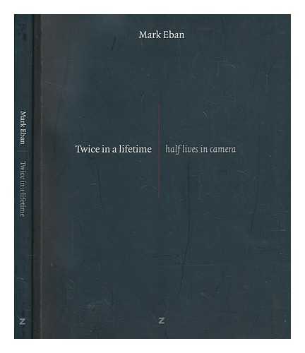 EBAN, MARK - Twice in a lifetime : half lives in camera / Mark Eban
