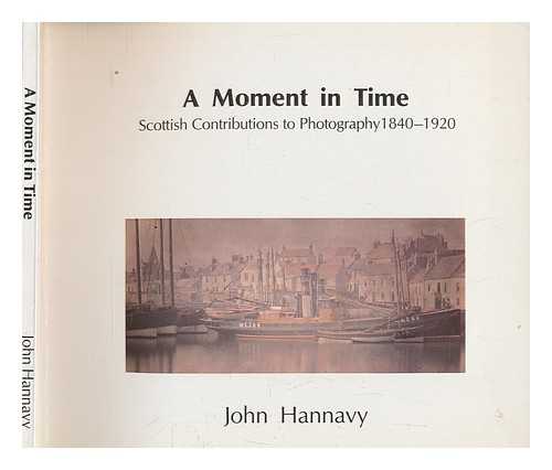 HANNAVY, JOHN - A moment in time : Scottish contributions to photography, 1840-1920 / John Hannavy