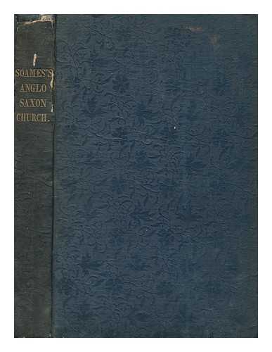 SOAMES, HENRY (1785-1860) - The Anglo-Saxon church : its history, revenues, and general character