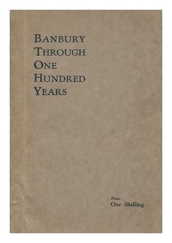 POTTS, WILLIAM (1868-1947) - Banbury through a hundred years : the development of the town in the nineteenth century and after