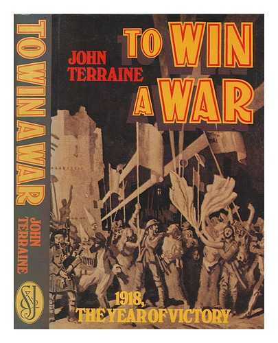 TERRAINE, JOHN - To win a war : 1918 the year of Victory / John Terraine