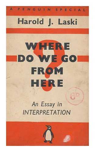 LASKI, HAROLD J. (HAROLD JOSEPH) (1893-1950) - Where do we go from here : an essay in interpretation