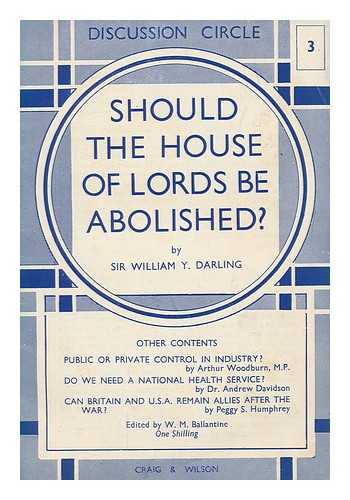 DARLING, WILLIAM Y. (WILLIAM YOUNG) SIR (1885-1962) - Should the House of Lords be abolished?