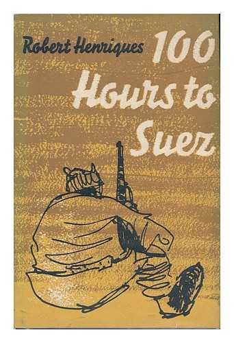 HENRIQUES, ROBERT DAVID QUIXANO (1905-1967) - One Hundred Hours to Suez : an Account of Israel's Campaign in the Sinai Peninsula / Drawings by Yehuda Harari