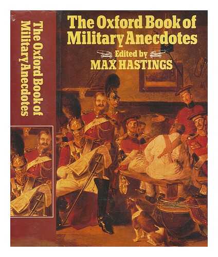 HASTINGS, MAX - The Oxford book of military anecdotes / edited by Max Hastings