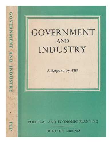 POLITICAL AND ECONOMIC PLANNING - Government and industry : a survey of the relations between the government and privately-owned industry / Political and Economic Planning