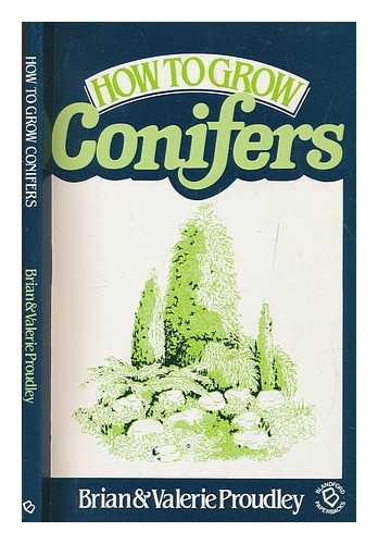 PROUDLEY, BRIAN - How to grow conifers / Brian and Valerie Proudley