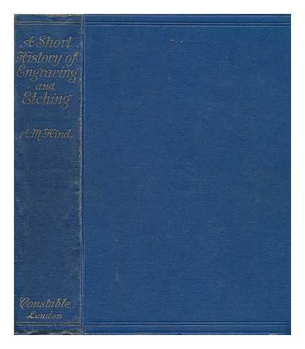 HIND, ARTHUR M. (ARTHUR MAYGER) (1880-1957) - A short history of engraving & etching : for the use of collectors and students