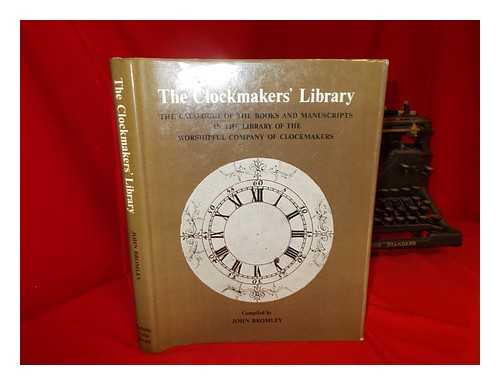 BROMLEY, JOHN - The Clockmakers' library : the catalogue of the books and manuscripts in the library of the Worshipful Company of Clockmakers