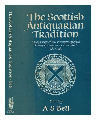 BELL, A. S - The Scottish antiquarian tradition : essays to mark the bicentenary of the Society of Antiquaries of Scotland and its Museum, 1780 - 1980