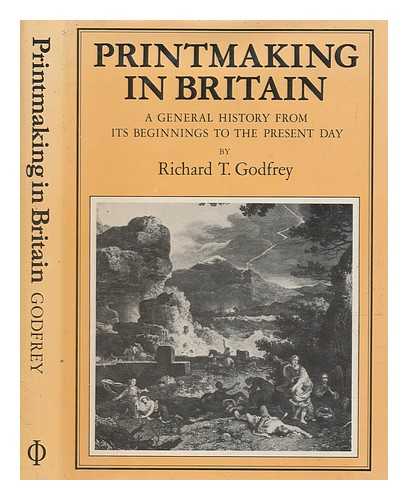 GODFREY, RICHARD T - Printmaking in Britain : a general history from its beginnings to the present day