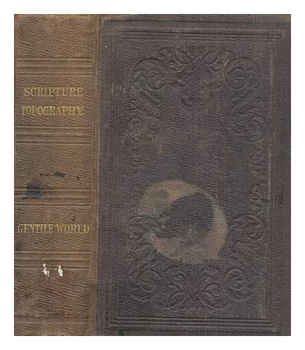 MAUDE, MARY FAWLEY - Scripture topography; being some account of places mentioned in Holy Scripture, given principally in extracts from the works of travellers. The Gentile world