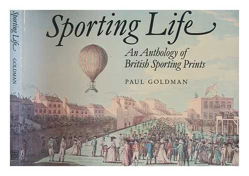 GOLDMAN, PAUL - Sporting life : an anthology of British sporting prints