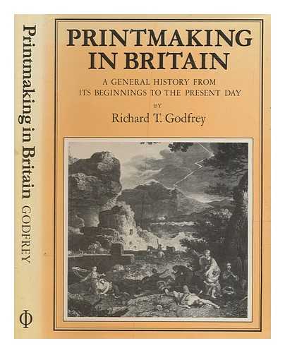 GODFREY, RICHARD T - Printmaking in Britain : a general history from its beginnings to the present day