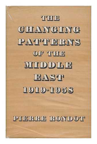 RONDOT, PIERRE (1904-) - The Changing Patterns of the Middle East 1919-1958 / Translated by Mary Dilke