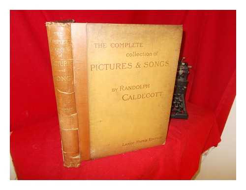 CALDECOTT, RANDOLPH (1846-1886). EVANS, EDMUND (1826-1905) - The complete collection of pictures & songs by Randolph Caldecott: engraved and printed by Edmund Evans with a preface by Austin Dobson