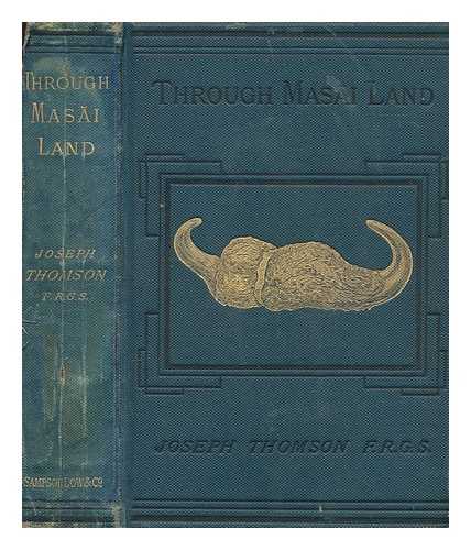 THOMSON, JOSEPH (1858-1895) - Through Masai land : a journey of exploration among the snowclad volcanic mountains and strange tribes of eastern equatorial Africa