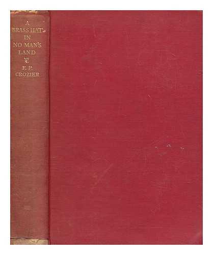 CROZIER, FRANK P. (FRANK PERCY) (1879-1937) - A brass hat in no man's land