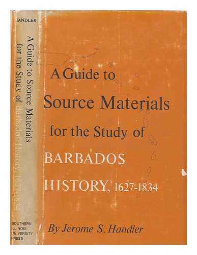 HANDLER, JEROME S - A guide to source materials for the study of Barbados history, 1627-1834