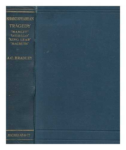 BRADLEY, A. C. (ANDREW CECIL) (1851-1935) - Shakespearean tragedy : lectures on Hamlet, Othello, King Lear, Macbeth