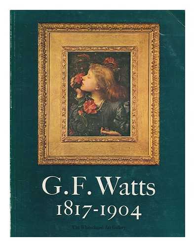 WATTS, GEORGE FREDERICK (1817-1904) - G. F. Watts : a nineteenth century phenomenon : The Whitechapel Art Gallery, London, 22nd January to 3rd March 1974