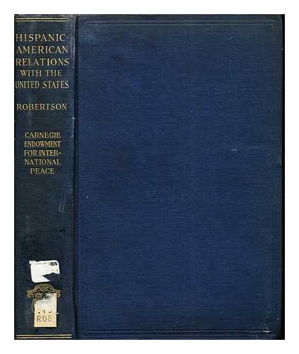 ROBERTSON, WILLIAM SPENCE (1872-1955). KINLEY, DAVID (1861-1944). CARNEGIE ENDOWMENT FOR INTERNATIONAL PEACE. DIVISION OF ECONOMICS AND HISTORY - Hispanic-American relations with the United States