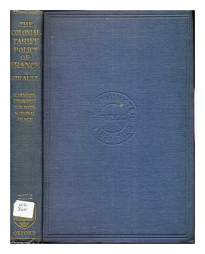 GIRAULT, ARTHUR (1865-1931). GIDE, CHARLES (1847-1932) [ED.]. CARNEGIE ENDOWMENT FOR INTERNATIONAL PEACE. DIVISION OF ECONOMICS AND HISTORY - The colonial tariff policy of France