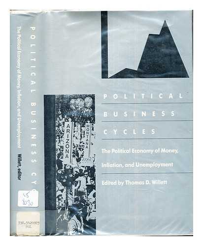 WILLETT, THOMAS D. PACIFIC RESEARCH INSTITUTE FOR PUBLIC POLICY - Political business cycles : the political economy of money, inflation, and unemployment