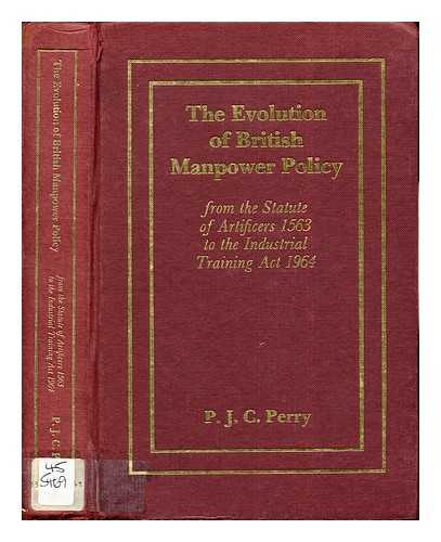 PERRY, PETER JOHN CHARLES (1920-) - The evolution of British manpower policy : from the Statute of Artificers 1563 to the Industrial Training Act 1964